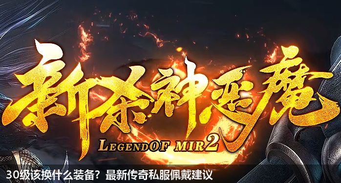 30级该换什么装备？最新传奇私服佩戴建议