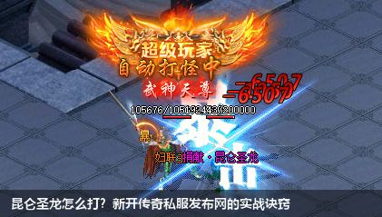 昆仑圣龙怎么打？新开传奇私服的实战诀窍