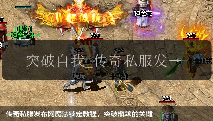 传奇私服网站魔法锁定教程,突破瓶颈的关键 传奇私服网站魔法锁定教程,突破瓶颈的关键