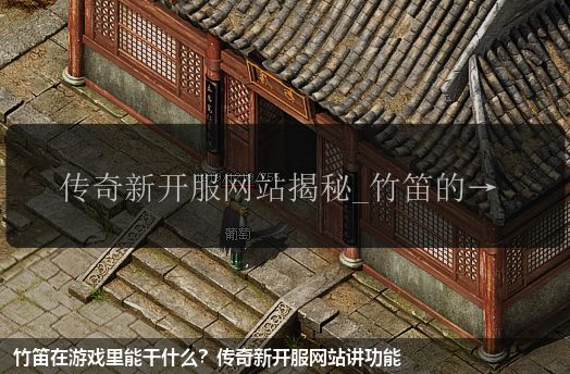 竹笛在游戏里能干什么?传奇新开服网站讲功能